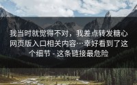 我当时就觉得不对，我差点转发糖心网页版入口相关内容…幸好看到了这个细节 - 这条链接最危险