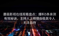 蘑菇影视在线观看盘点：爆料5条亲测有效秘诀，主持人上榜理由极其令人无法自持