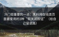 冷门但重要的一点：黑料网在线类页面最爱用的3种“假关闭按钮”（给自己留退路）