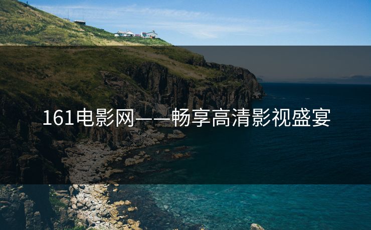 161电影网——畅享高清影视盛宴